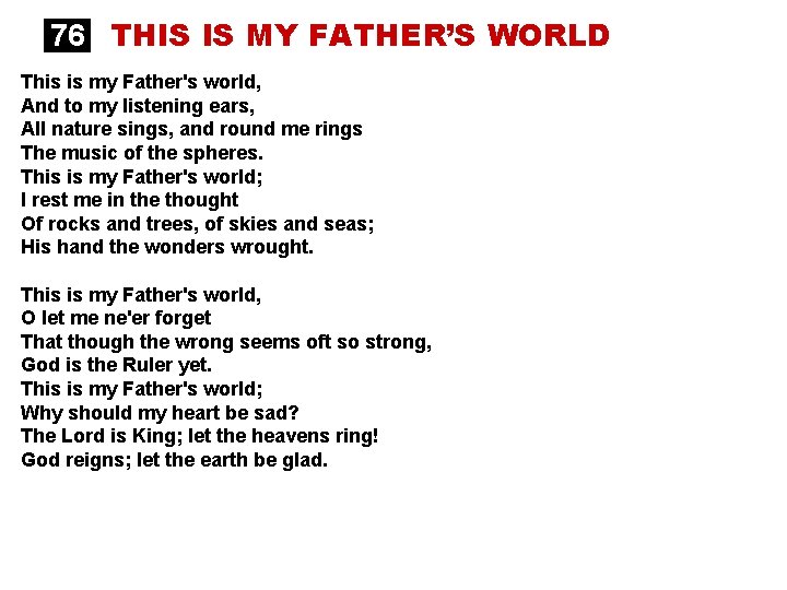 76 THIS IS MY FATHER’S WORLD This is my Father's world, And to my