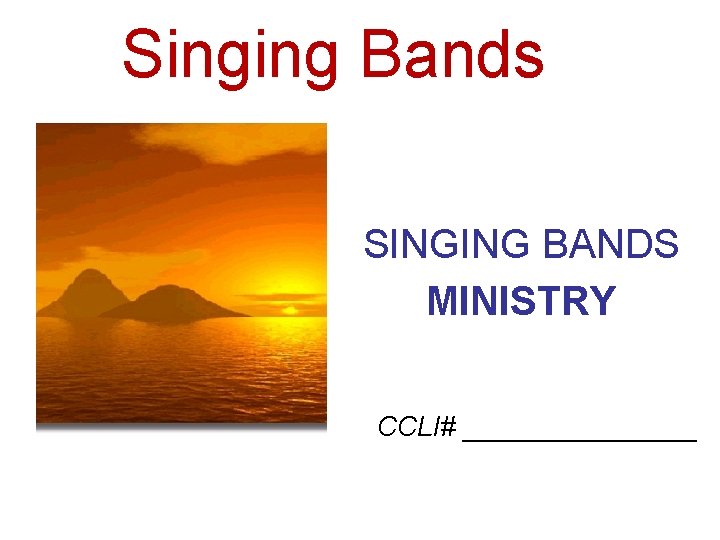 Singing Bands SINGING BANDS MINISTRY CCLI# ________ 