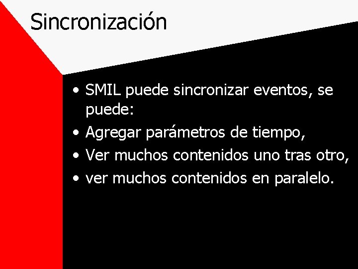 Sincronización • SMIL puede sincronizar eventos, se puede: • Agregar parámetros de tiempo, •