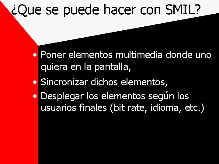 ¿Que se puede hacer con SMIL? • Poner elementos multimedia donde uno quiera en