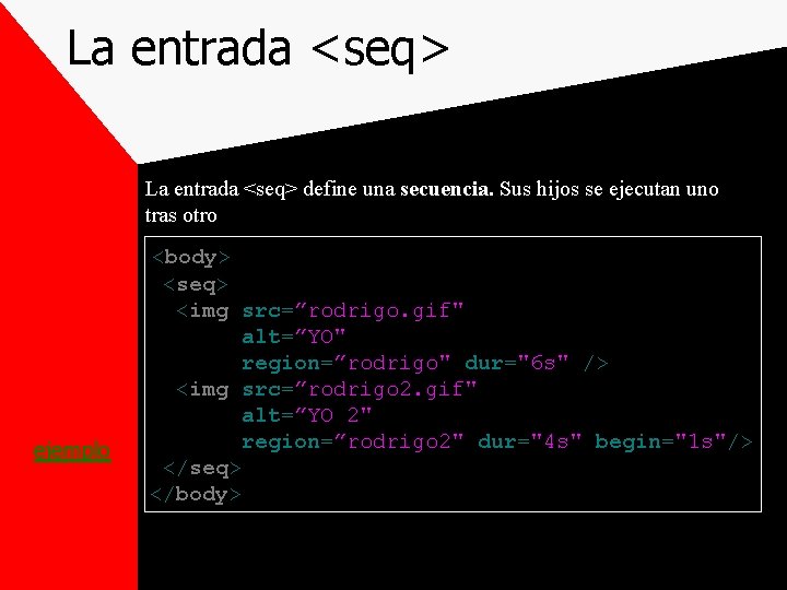 La entrada <seq> define una secuencia. Sus hijos se ejecutan uno tras otro ejemplo