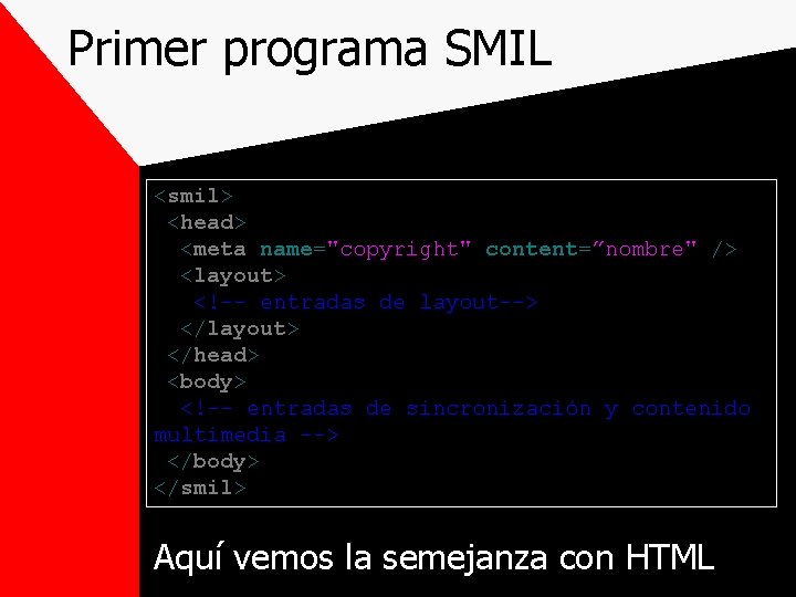 Primer programa SMIL <smil> <head> <meta name="copyright" content=”nombre" /> <layout> <!-- entradas de layout-->