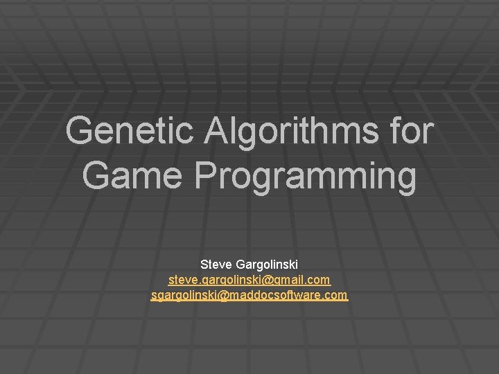 Genetic Algorithms for Game Programming Steve Gargolinski steve. gargolinski@gmail. com sgargolinski@maddocsoftware. com 