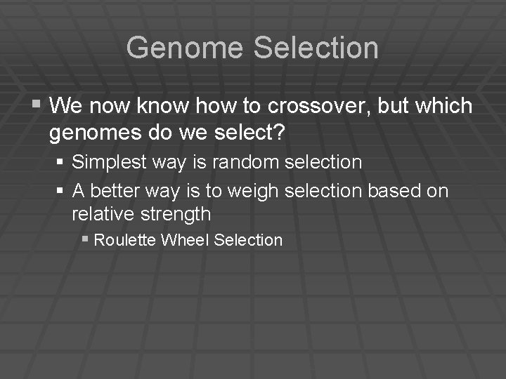 Genome Selection § We now know how to crossover, but which genomes do we
