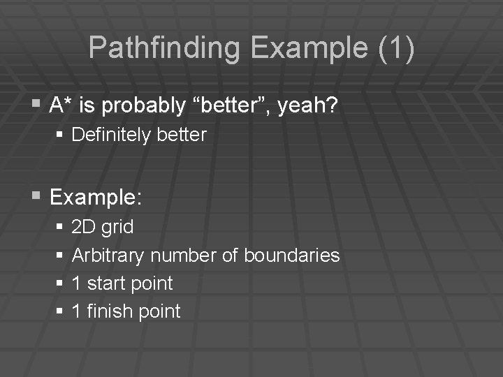 Pathfinding Example (1) § A* is probably “better”, yeah? § Definitely better § Example: