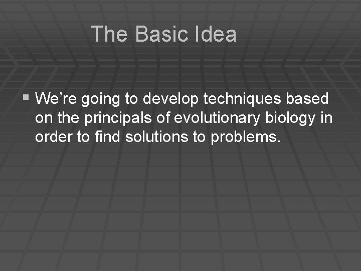 The Basic Idea § We’re going to develop techniques based on the principals of