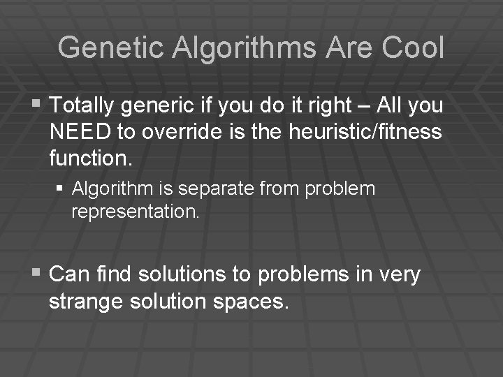 Genetic Algorithms Are Cool § Totally generic if you do it right – All