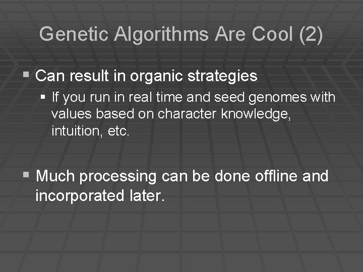 Genetic Algorithms Are Cool (2) § Can result in organic strategies § If you