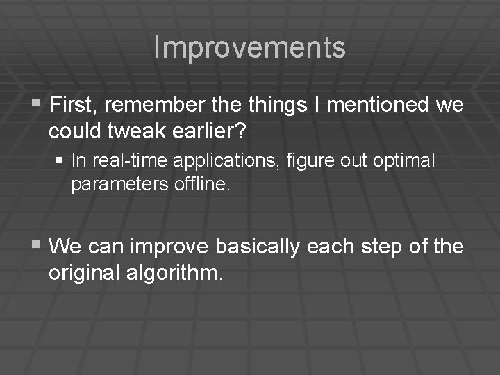 Improvements § First, remember the things I mentioned we could tweak earlier? § In