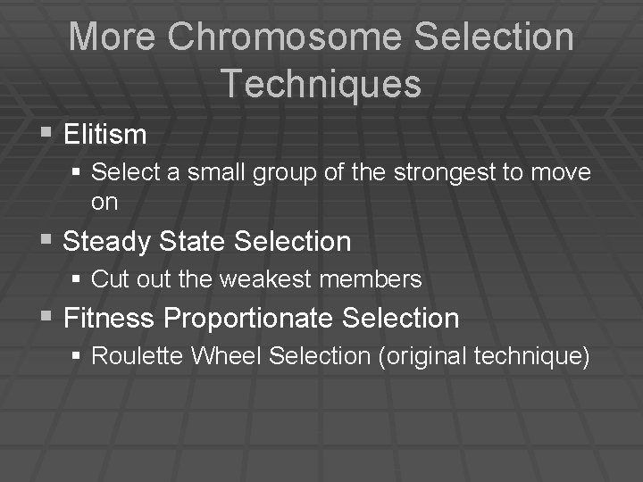 More Chromosome Selection Techniques § Elitism § Select a small group of the strongest