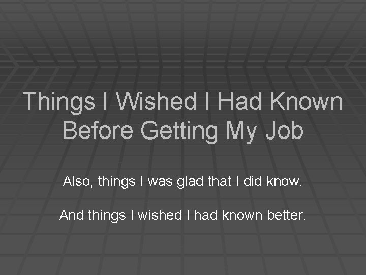 Things I Wished I Had Known Before Getting My Job Also, things I was