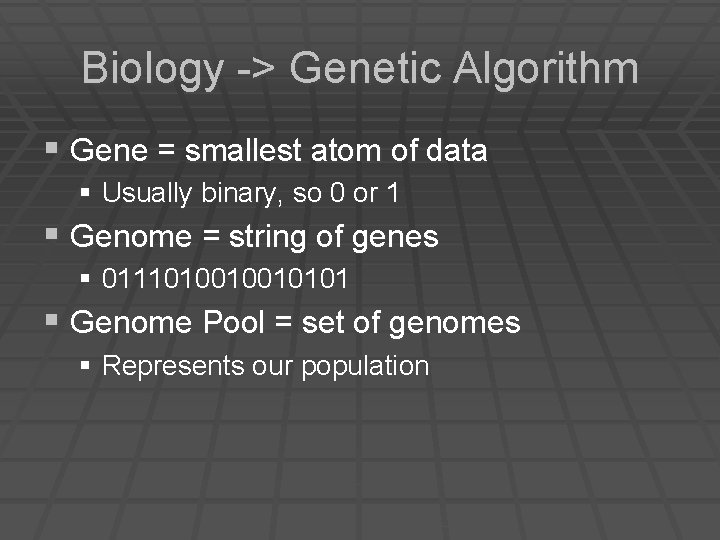 Biology -> Genetic Algorithm § Gene = smallest atom of data § Usually binary,