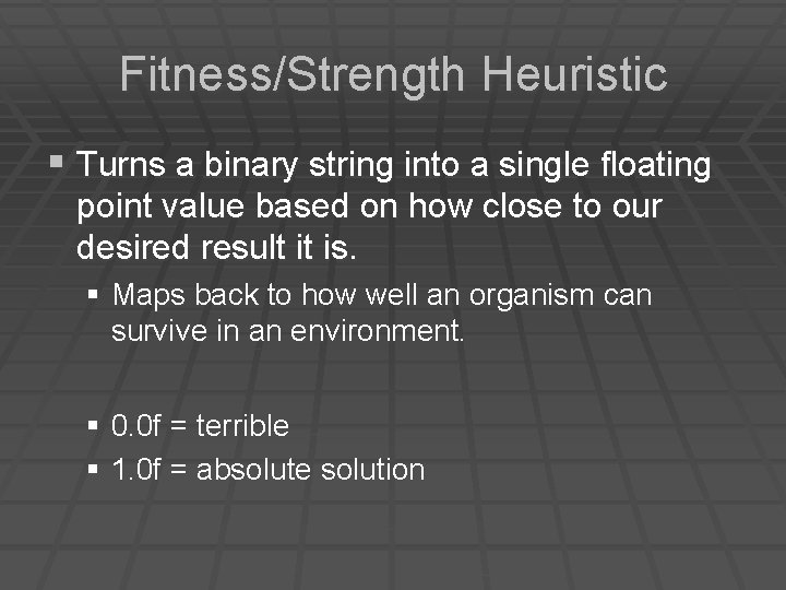Fitness/Strength Heuristic § Turns a binary string into a single floating point value based