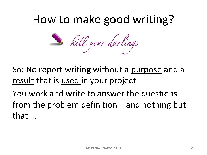 How to make good writing? Kill your darlings!!! So: No report writing without a