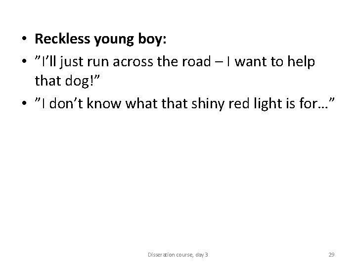  • Reckless young boy: • ”I’ll just run across the road – I