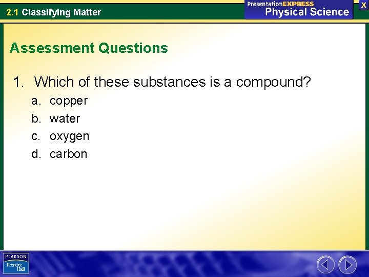 2. 1 Classifying Matter Assessment Questions 1. Which of these substances is a compound?