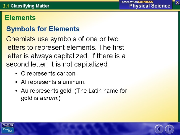 2. 1 Classifying Matter Elements Symbols for Elements Chemists use symbols of one or