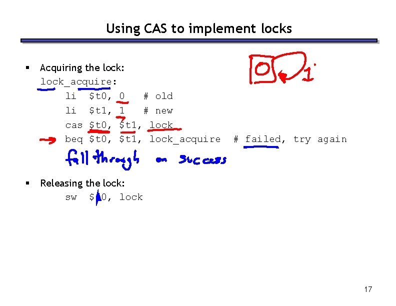 Using CAS to implement locks § § Acquiring the lock: lock_acquire: li $t 0,