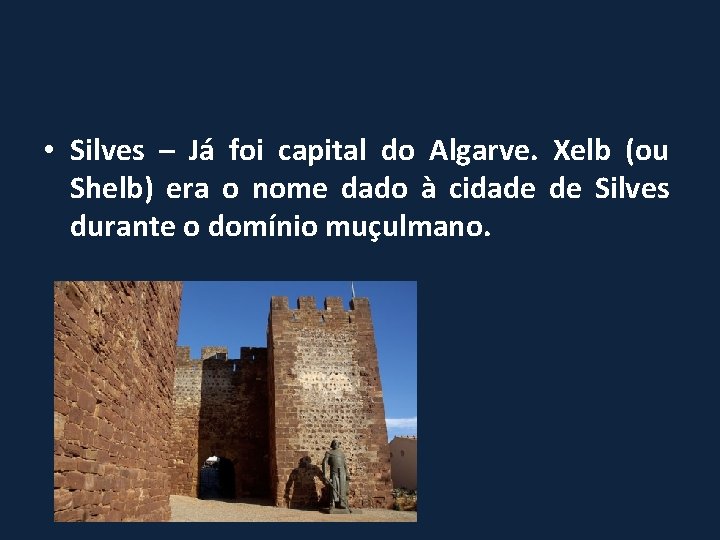  • Silves – Já foi capital do Algarve. Xelb (ou Shelb) era o