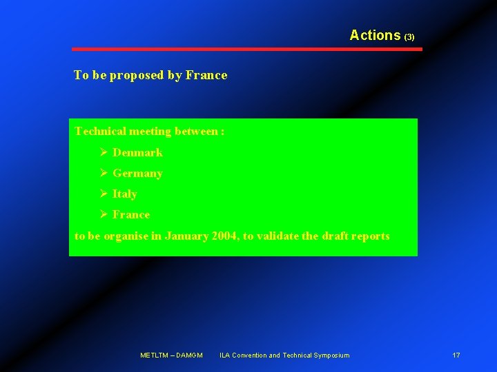 Actions (3) To be proposed by France Technical meeting between : Ø Denmark Ø