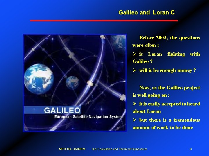 Galileo and Loran C Before 2003, the questions were often : Ø is Loran