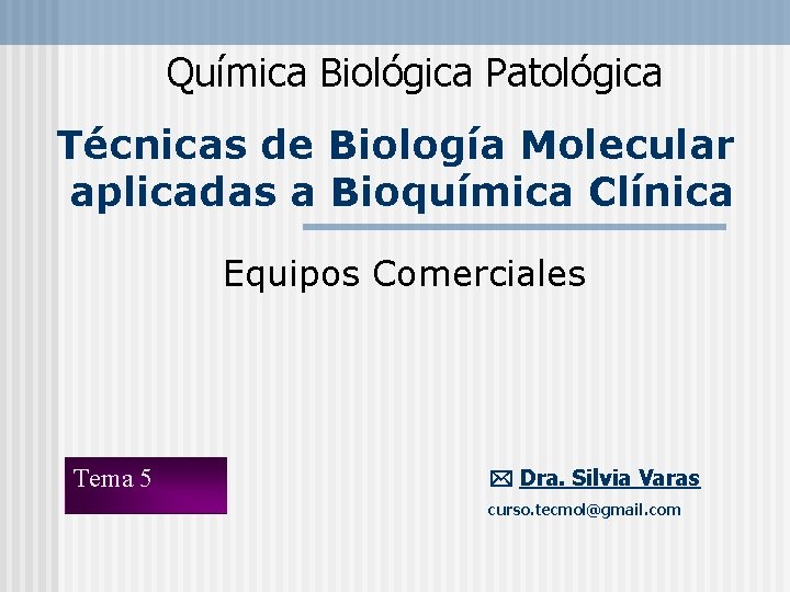 Química Biológica Patológica Técnicas de Biología Molecular aplicadas a Bioquímica Clínica Equipos Comerciales Tema