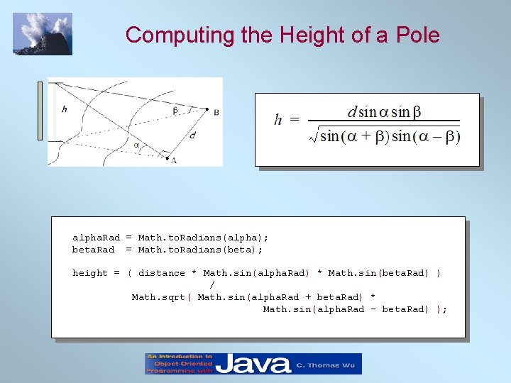 Computing the Height of a Pole alpha. Rad = Math. to. Radians(alpha); beta. Rad Computing the Height of a Pole alpha. Rad = Math. to. Radians(alpha); beta. Rad