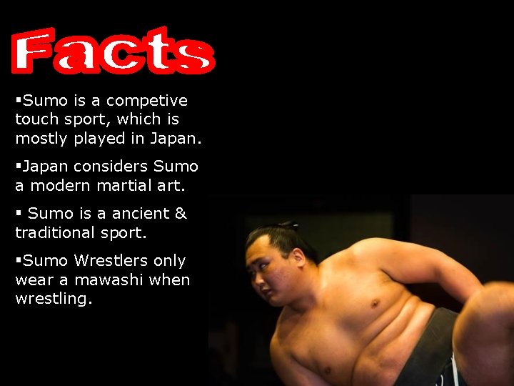 §Sumo is a competive touch sport, which is mostly played in Japan. §Japan considers
