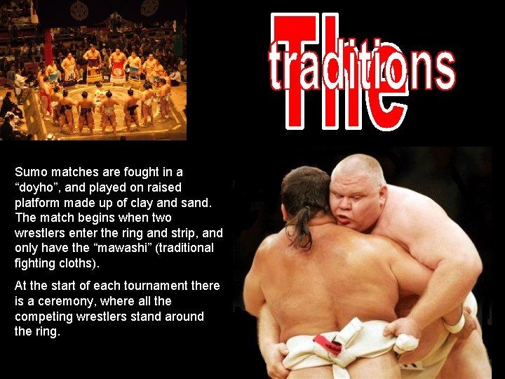 Sumo matches are fought in a “doyho”, and played on raised platform made up