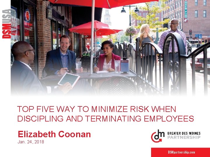 TOP FIVE WAY TO MINIMIZE RISK WHEN DISCIPLING AND TERMINATING EMPLOYEES Elizabeth Coonan Jan.