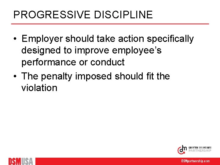 PROGRESSIVE DISCIPLINE • Employer should take action specifically designed to improve employee’s performance or