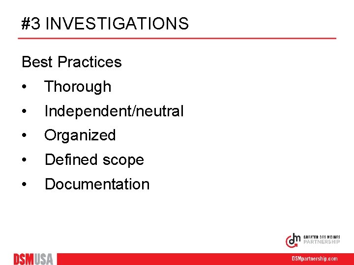 #3 INVESTIGATIONS Best Practices • Thorough • Independent/neutral • Organized • Defined scope •