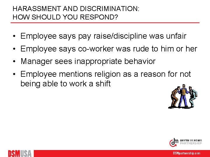 HARASSMENT AND DISCRIMINATION: HOW SHOULD YOU RESPOND? • Employee says pay raise/discipline was unfair