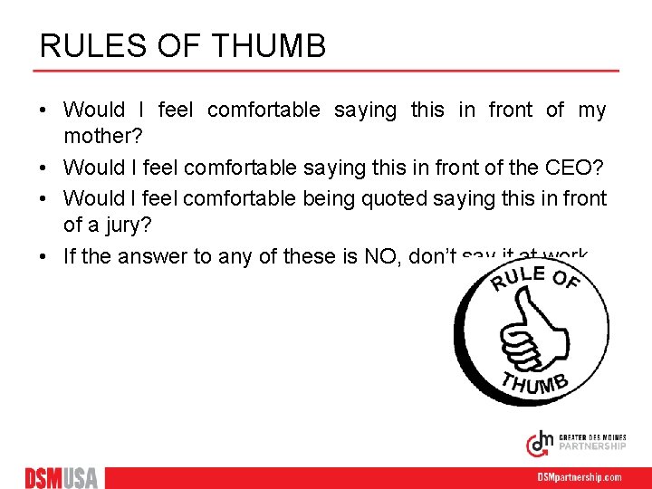 RULES OF THUMB • Would I feel comfortable saying this in front of my