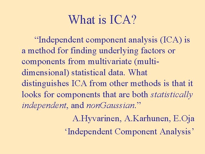 What is ICA? “Independent component analysis (ICA) is a method for finding underlying factors
