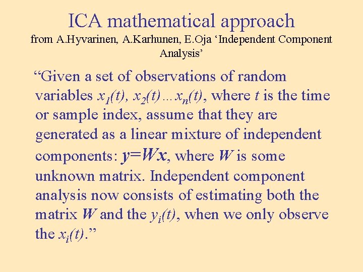 ICA mathematical approach from A. Hyvarinen, A. Karhunen, E. Oja ‘Independent Component Analysis’ “Given