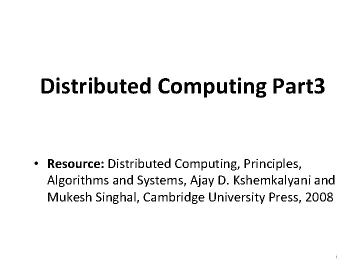 Distributed Computing Part 3 • Resource: Distributed Computing, Principles, Algorithms and Systems, Ajay D.