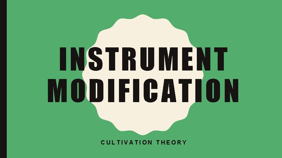 INSTRUMENT MODIFICATION CULTIVATION THEORY 