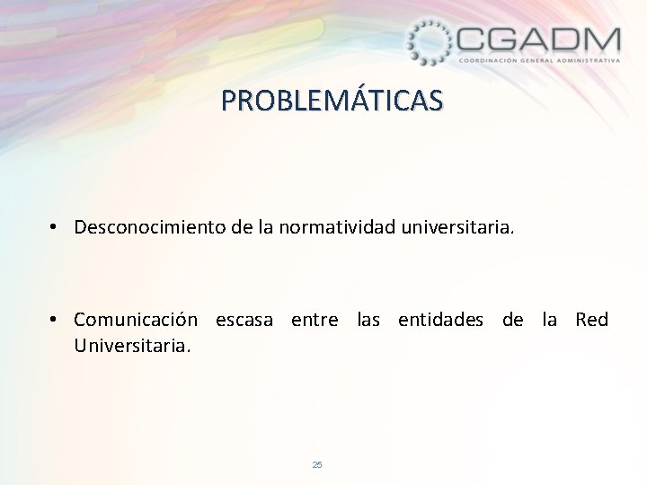 PROBLEMÁTICAS • Desconocimiento de la normatividad universitaria. • Comunicación escasa entre las entidades de