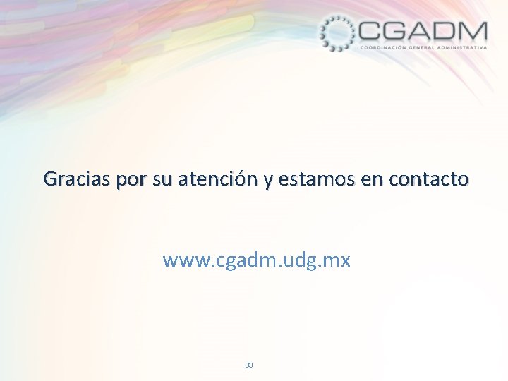 Gracias por su atención y estamos en contacto www. cgadm. udg. mx 33 