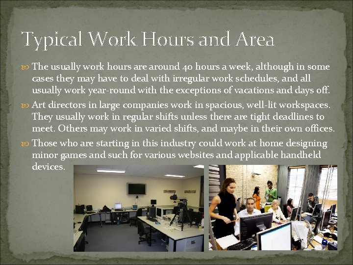 Typical Work Hours and Area The usually work hours are around 40 hours a