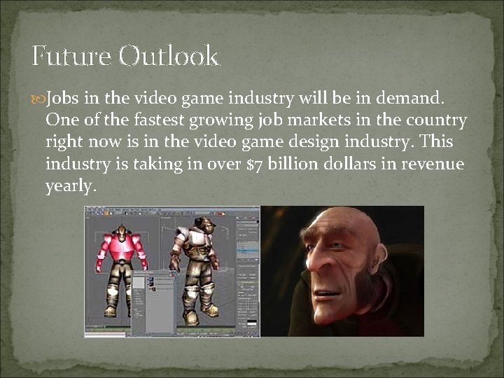 Future Outlook Jobs in the video game industry will be in demand. One of