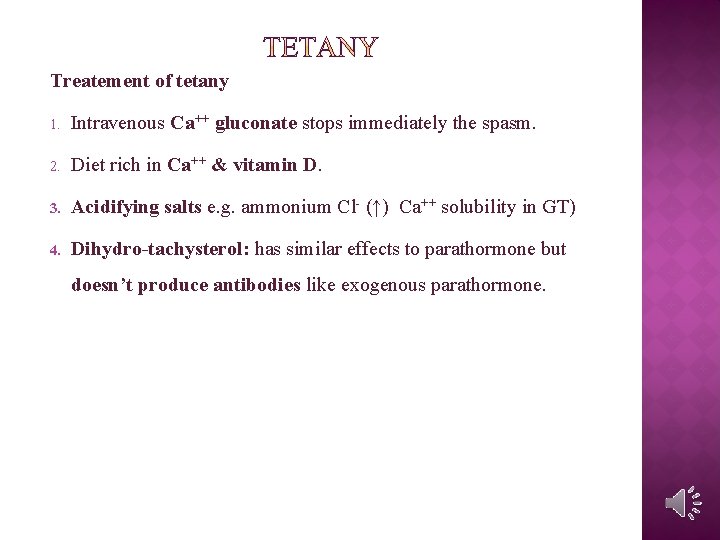 Treatement of tetany 1. Intravenous Ca++ gluconate stops immediately the spasm. 2. Diet rich