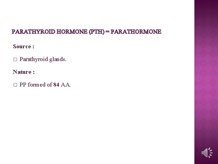 PARATHYROID HORMONE (PTH) = PARATHORMONE Source : � Parathyroid glands. Nature : � PP