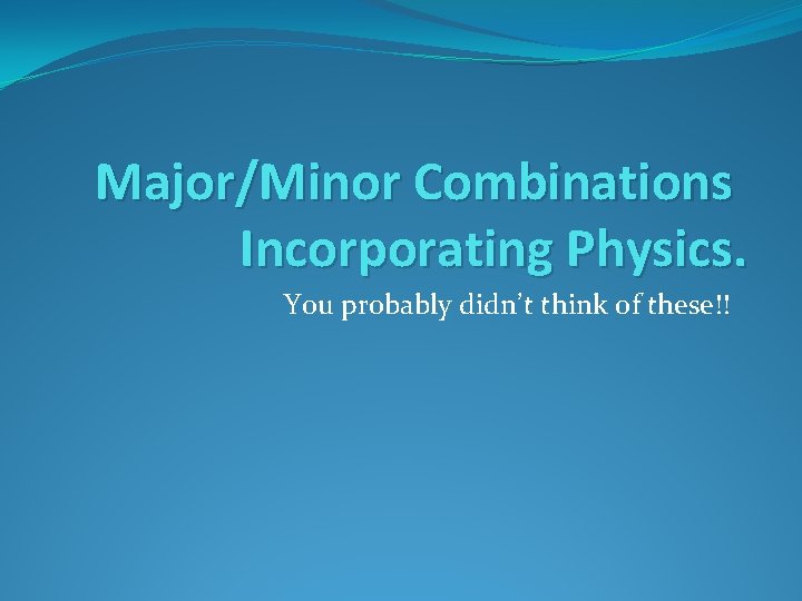Major/Minor Combinations Incorporating Physics. You probably didn’t think of these!! 