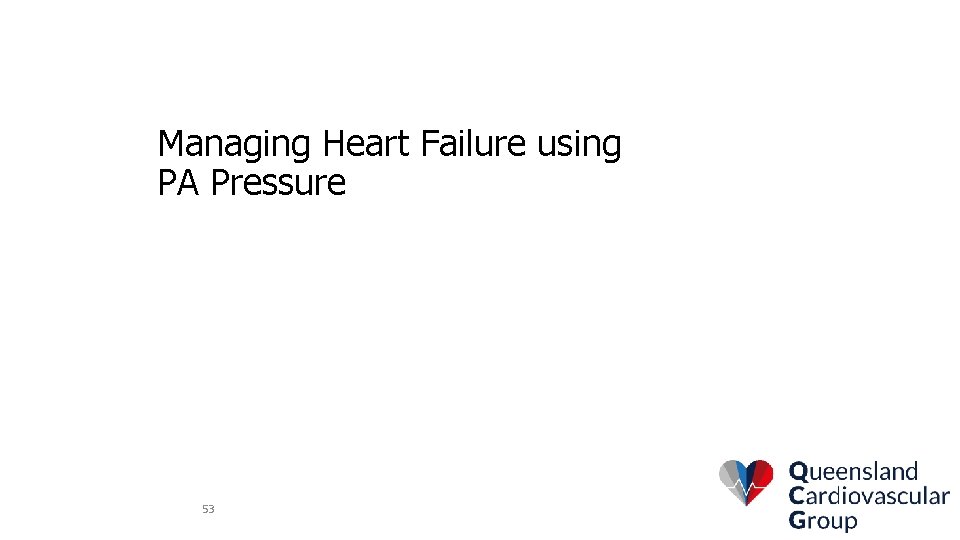 Managing Heart Failure using PA Pressure 53 