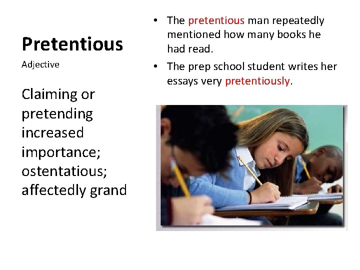 Pretentious Adjective Claiming or pretending increased importance; ostentatious; affectedly grand • The pretentious man