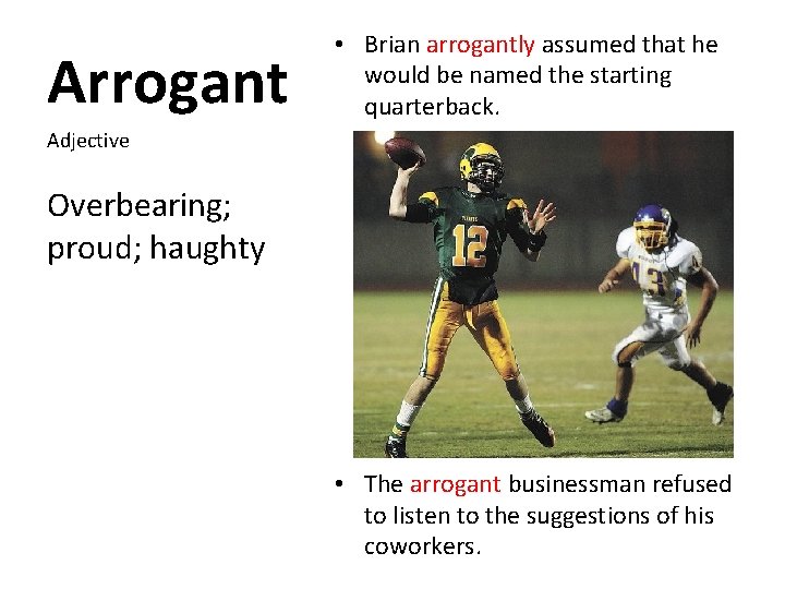 Arrogant • Brian arrogantly assumed that he would be named the starting quarterback. Adjective