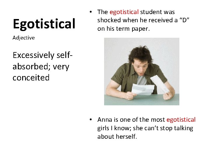 Egotistical • The egotistical student was shocked when he received a “D” on his