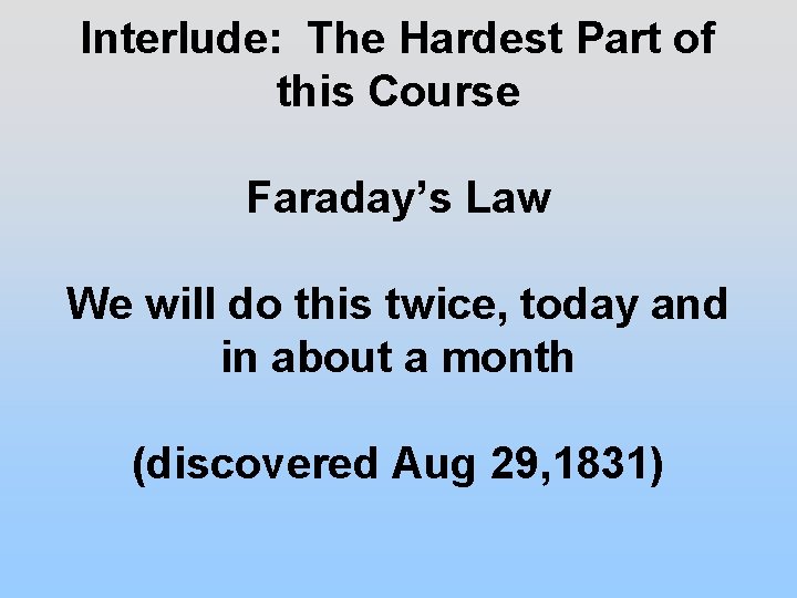 Interlude: The Hardest Part of this Course Faraday’s Law We will do this twice,